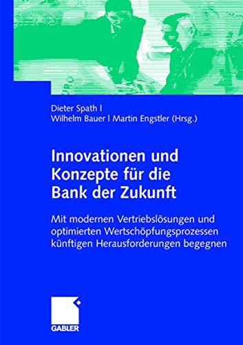 Innovationen und Konzepte für die Bank der Zukunft: Mit modernen Vertriebslösungen und optimierten Wertschöpfungsprozessen künftigen Herausforderungen begegnen