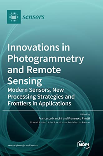 Innovations in Photogrammetry and Remote Sensing: Modern Sensors, New Processing Strategies and Frontiers in Applications Innovations in Photogrammetry and Remote Sensing: Modern Sensors, New Processing Strategies and Frontiers in Applications