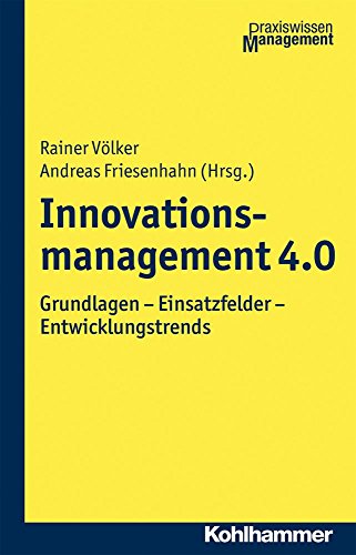 Innovationsmanagement 4.0: Grundlagen - Einsatzfelder - Entwicklungstrends (Praxiswissen Management, Band 4) von Kohlhammer