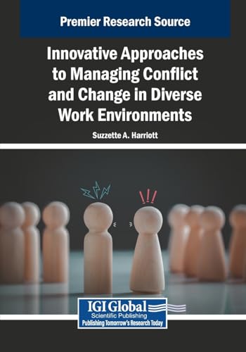 Innovative Approaches to Managing Conflict and Change in Diverse Work Environments Innovative Approaches to Managing Conflict and Change in Diverse Work Environments von IGI Global