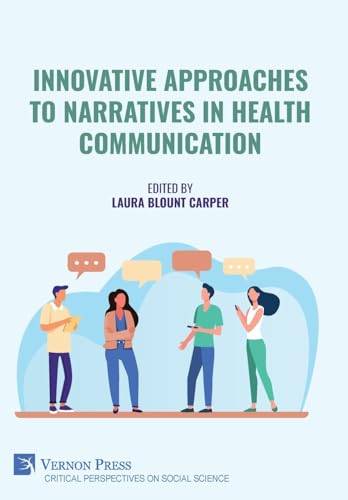 Innovative Approaches to Narratives in Health Communication (Critical Perspectives on Social Science) von Vernon Press
