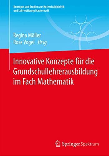 Innovative Konzepte für die Grundschullehrerausbildung im Fach Mathematik (Konzepte und Studien zur Hochschuldidaktik und Lehrerbildung Mathematik) von Springer Spektrum