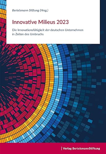 Innovative Milieus 2023: Die Innovationsfähigkeit der deutschen Unternehmen in Zeiten des Umbruchs von Verlag Bertelsmann Stiftung