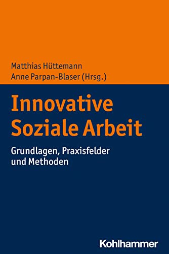 Innovative Soziale Arbeit: Grundlagen, Praxisfelder und Methoden von W. Kohlhammer GmbH