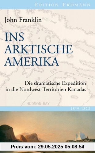 Ins Arktische Amerika: Die dramatische Expedition in die Nordwest-Territorien Kanadas 1819-1822 Ins Arktische Amerika: Die dramatische Expedition in die Nordwest-Territorien Kanadas 1819-1822