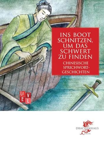Ins Boot schnitzen, um das Schwert zu finden: Chinesische Sprichwortgeschichten (Level: Sprachlehrreihe)