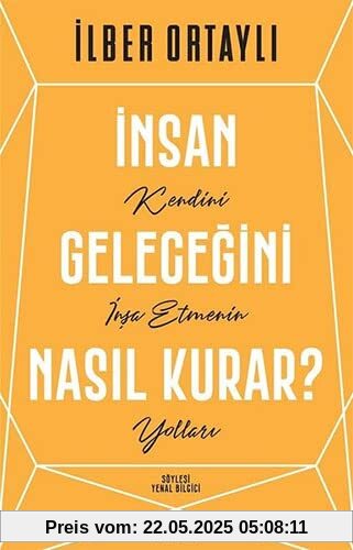 Insan Gelecegini Nasil Kurar?: Kendini Insa Etmenin Yollari