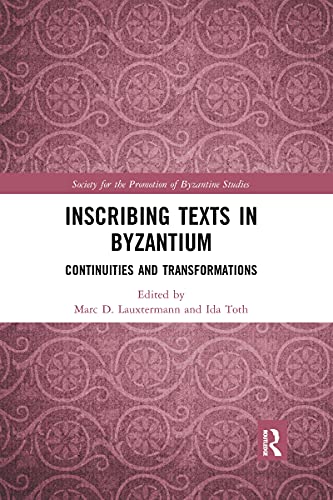 Inscribing Texts in Byzantium: Continuities and Transformations (Publications of the Society for the Promotion of Byzantine Studies)