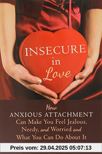 Insecure in Love: How Anxious Attachment Can Make You Feel Jealous, Needy, and Worried and What You Can Do about It Insecure in Love: How Anxious Attachment Can Make You Feel Jealous, Needy, and Worried and What You Can Do about It