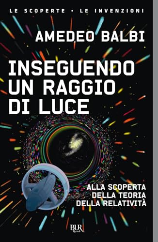 Inseguendo un raggio di luce. Alla scoperta della teoria della relatività (BUR Le scoperte, le invenzioni)