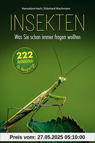 Insekten – Was Sie schon immer fragen wollten: 222 Antworten für Neugierige