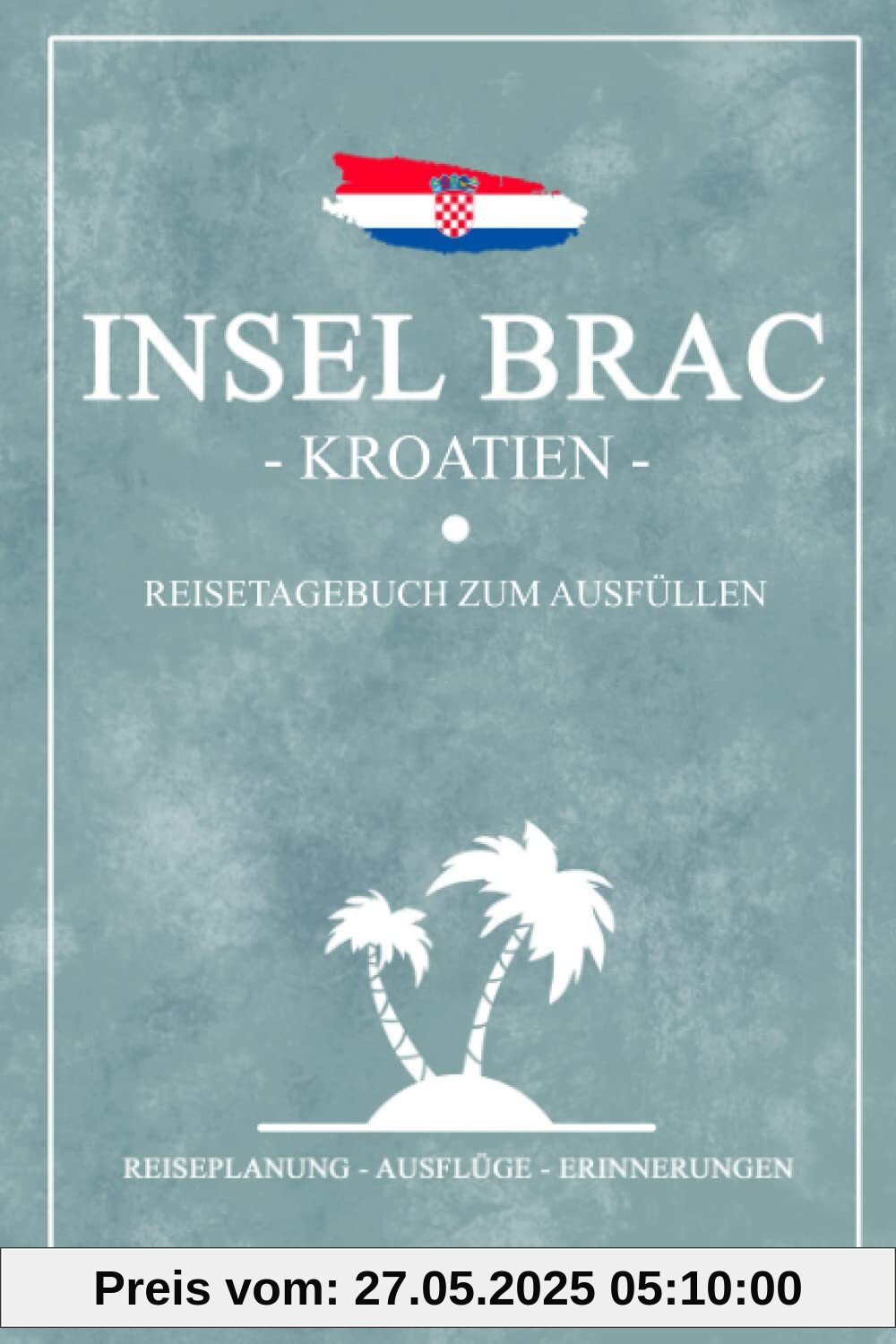Insel Brac Kroatien Reisetagebuch zum Ausfüllen: Notizbuch und Reisebuch Geschenk / Kroatien Brac Camping, Wohnmobil, Fahrrad Fahren und Wandern / Kroatische Flagge / Reise Tagebuch / Urlaub Souvenir