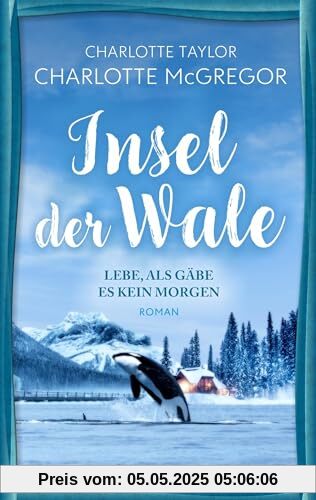 Insel der Wale - Lebe, als gäbe es kein Morgen: Ein Liebesroman mit Tiefgang vor atemberaubender Kulisse