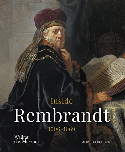 Inside Rembrandt 1606-1669: Katalog zur Ausstellung im Wallraf-Richartz-Museum von Imhof Verlag