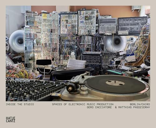 Inside the Studio: Spaces of Electronic Music Production. Berlin/Cairo Inside the Studio: Spaces of Electronic Music Production. Berlin/Cairo von Hatje Cantz Verlag