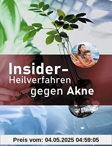 Insider-Heilverfahren gegen Akne: Reine Haut durch Beseitigung der Ursachen. Ein Buch jenseits von Kosmetik