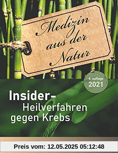 Insider-Heilverfahren gegen Krebs (4. Auflage 2021): 70 alternative Krebstherapien mit zahlreichen Studien, Erfahrungsberichten, Kosten und Bezugsquellen