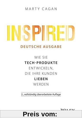 Inspired - deutsche Ausgabe: Wie Sie Tech-Produkte entwickeln, die Ihre Kunden lieben werden