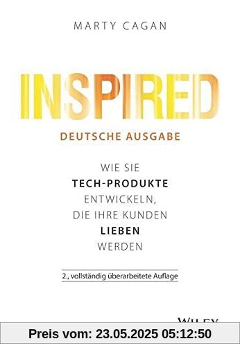 Inspired - deutsche Ausgabe: Wie Sie Tech-Produkte entwickeln, die Ihre Kunden lieben werden