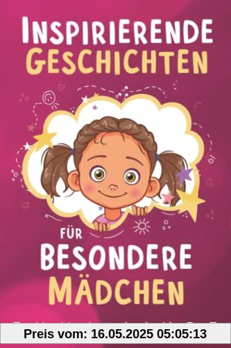 Inspirierende Geschichten für besondere Mädchen: Ein Kinderbuch über Selbstvertrauen, Mut und Werte