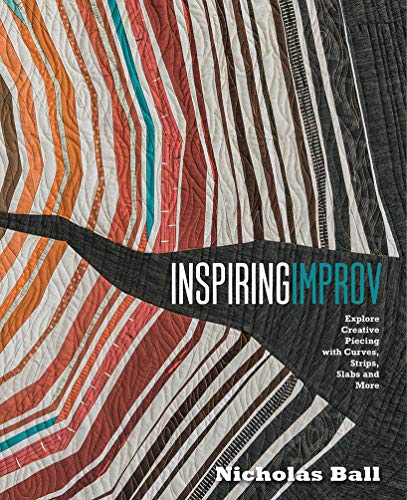 Inspiring Improv: Explore Creative Piecing with Curves, Strips, Slabs and More