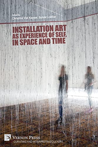 Installation art as experience of self, in space and time (Curating and Interpreting Culture) von Vernon Press