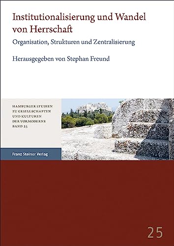 Institutionalisierung und Wandel von Herrschaft: Organisation, Strukturen und Zentralisierung (Hamburger Studien zu Gesellschaften und Kulturen der Vormoderne)
