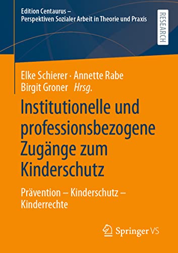 Institutionelle und professionsbezogene Zugänge zum Kinderschutz: Prävention – Kinderschutz – Kinderrechte (Edition Centaurus - Perspektiven Sozialer Arbeit in Theorie und Praxis)