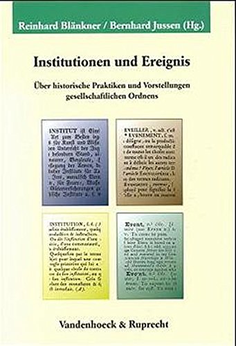 Institutionen und Ereignis: Über historische Praktiken und Vorstellungen gesellschaftlichen Ordnens (Veröffentlichungen des Max-Planck-Instituts für Geschichte, Band 138)