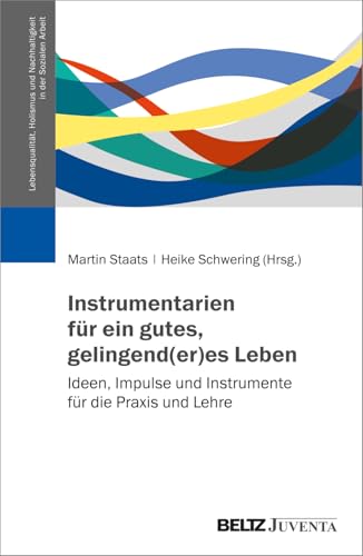 Instrumentarien für ein gutes, gelingend(er)es Leben: Ideen, Impulse und Instrumente für die Praxis und Lehre (Lebensqualität, Holismus und Nachhaltigkeit in der Sozialen Arbeit, 2) von Beltz Juventa