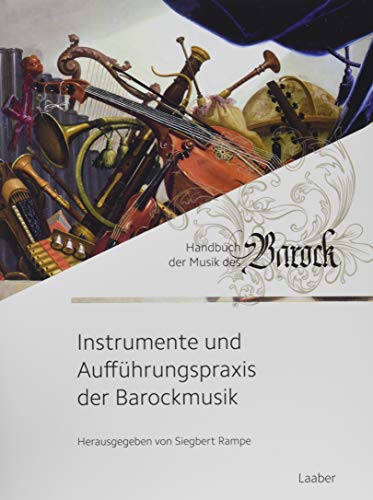 Instrumente und Aufführungspraxis der Barockmusik (Handbuch der Musik des Barock: In 8 Bänden) von Laaber Verlag