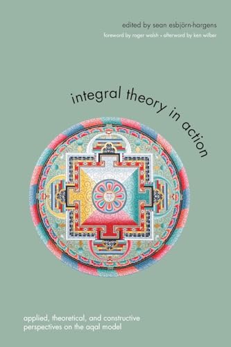 Integral Theory in Action: Applied, Theoretical, and Constructive Perspectives on the AQAL Model (SUNY series in Integral Theory)