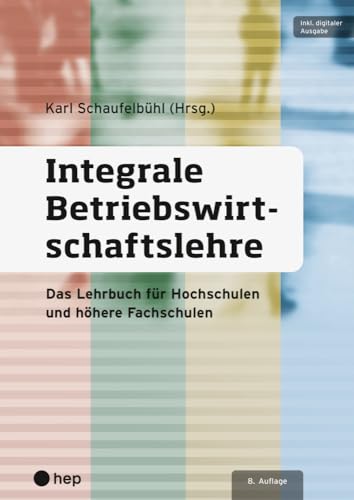 Integrale Betriebswirtschaftslehre (Print inkl. E-Book Edubase, Neuauflage): Das Lehrbuch für Hochschulen und höhere Fachschulen von hep verlag
