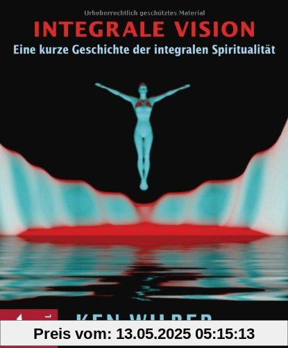 Integrale Vision: Eine kurze Geschichte der integralen Spiritualität