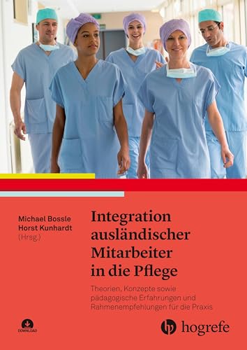 Integration ausländischer Mitarbeiter in die Pflege: Theorien, Konzepte sowie pädagogische Erfahrungen und Rahmenempfehlungen für die Praxis von HOGREFE (VORM. VERLAG HANS HUBER )