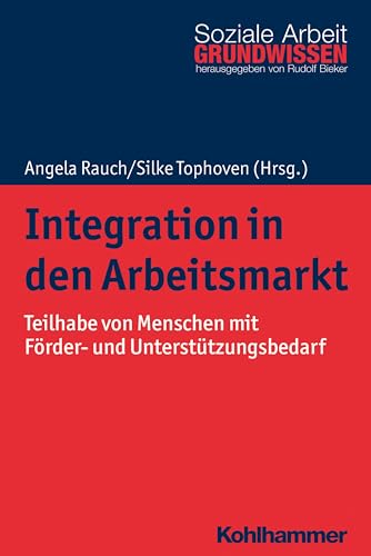 Integration in den Arbeitsmarkt: Teilhabe von Menschen mit Förder- und Unterstützungsbedarf (Grundwissen Soziale Arbeit, 36, Band 36)