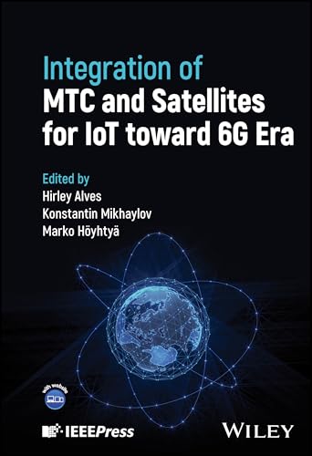 Integration of MTC and Satellites for IoT toward 6G Era Integration of MTC and Satellites for IoT toward 6G Era von Wiley-IEEE Press