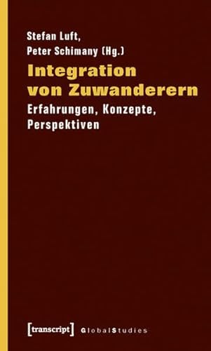 Integration von Zuwanderern: Erfahrungen, Konzepte, Perspektiven (Global Studies)