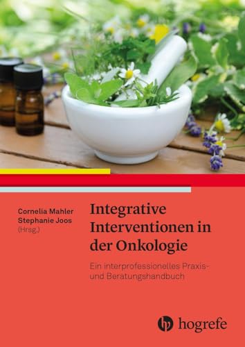 Integrative Interventionen in der Onkologie: Ein interprofessionelles Praxis- und Beratungshandbuch von Hogrefe AG