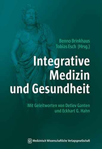 Integrative Medizin und Gesundheit: Mit Geleitworten von Detlev Ganten und Eckhart G. Hahn von MWV Medizinisch Wiss. Ver