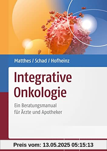 Integrative Onkologie: Ein Beratungsmanual für Ärzte und Apotheker Integrative Onkologie: Ein Beratungsmanual für Ärzte und Apotheker