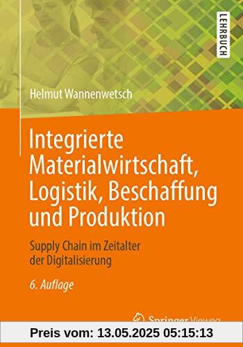 Integrierte Materialwirtschaft, Logistik, Beschaffung und Produktion: Supply Chain im Zeitalter der Digitalisierung Integrierte Materialwirtschaft, Logistik, Beschaffung und Produktion: Supply Chain im Zeitalter der Digitalisierung