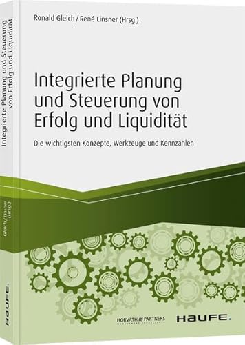 Integrierte Planung und Steuerung von Erfolg und Liquidität: Die wichtigsten Konzepte, Werkzeuge und Kennzahlen (Haufe Fachbuch)