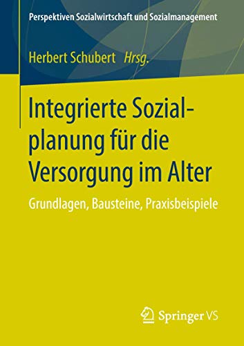 Integrierte Sozialplanung für die Versorgung im Alter: Grundlagen, Bausteine, Praxisbeispiele (Perspektiven Sozialwirtschaft und Sozialmanagement) von Springer VS