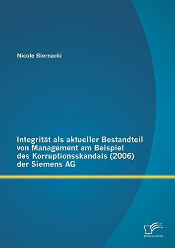 Integrit�t als aktueller Bestandteil von Management am Beispiel des Korruptionsskandals (2006)...