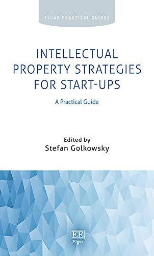 Intellectual Property Strategies for Start-Ups: A Practical Guide (Elgar Practical Guides)