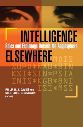 Intelligence Elsewhere: Spies and Espionage Outside the Anglosphere Intelligence Elsewhere: Spies and Espionage Outside the Anglosphere