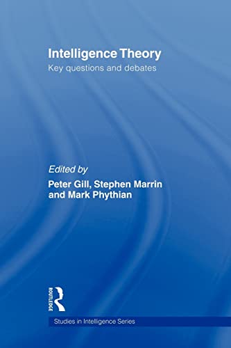 Intelligence Theory: Key Questions and Debates (Studies in Intelligence)