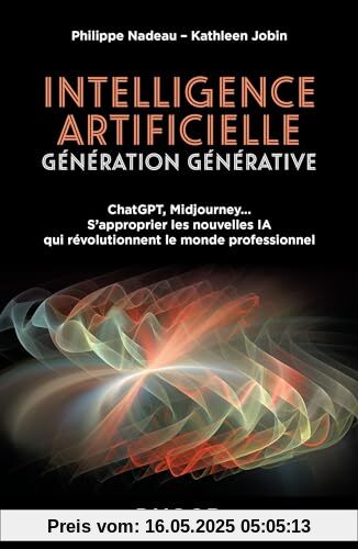 Intelligence artificielle : Génération Générative: ChatGPT, Midjourney... S'approprier les nouvelles IA qui révolutionnent le monde professionnel