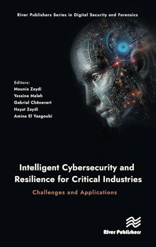 Intelligent Cybersecurity and Resilience for Critical Industries: Challenges and Applications (River Publishers Series in Digital Security and Forensics) von River Publishers